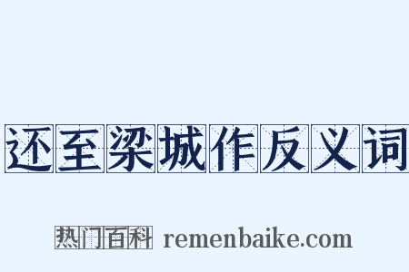 还至梁城作反义词是什么意思的图片
